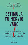 Estimula Tu Nervio Vago: La Clave Para Combatir El Estrs, Mejorar La Digestin Y Reducir La Inflamacin / Stimulate Your Vagus Nerve
