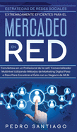 Estrategias de Redes Sociales Extremadamente Eficientes Para el Mercadeo en red: Convirtase en un Profesional de la red / Comercializador Multinivel Utilizando Mtodos de Marketing Digital Paso a Paso Para Encontrar el xito con su Negocio de MLM