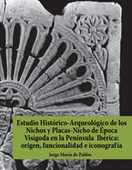 Estudio Histrico-Arqueolgico de los Nichos y Placas-Nicho de poca Visigoda en la Pennsula Ibrica: origen, funcionalidad e iconografa