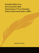 Estudio Sobre Los Ferrocarriles Sud-Americanos Y Las Grandes Lineas Internacionales (1883)