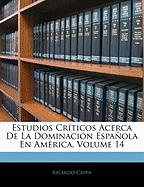 Estudios Cr?ticos Acerca de la Dominaci?n Espaola En Am?rica, Volume 14