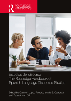 Estudios del Discurso / The Routledge Handbook of Spanish Language Discourse Studies - L?pez Ferrero, Carmen (Editor), and Carranza, Isolda E (Editor), and Van Dijk, Teun A (Editor)