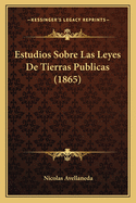 Estudios Sobre Las Leyes De Tierras Publicas (1865)