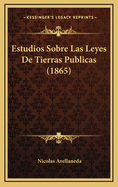Estudios Sobre Las Leyes De Tierras Publicas (1865)