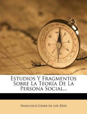 Estudios Y Fragmentos Sobre La Teor?a De La Persona Social... - Francisco Giner de Los Rios (Creator)