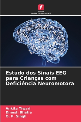 Estudo dos Sinais EEG para Crianas com Deficincia Neuromotora - Tiwari, Ankita, and Bhatia, Dinesh, and Singh, O P