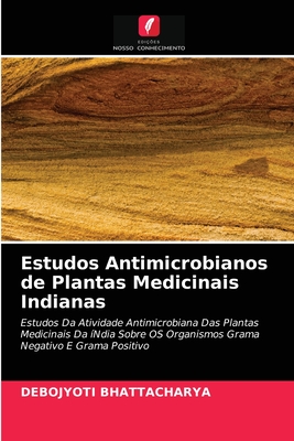 Estudos Antimicrobianos de Plantas Medicinais Indianas - Bhattacharya, Debojyoti