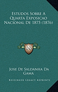 Estudos Sobre A Quarta Exposicao Nacional De 1875 (1876)