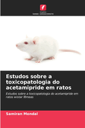 Estudos sobre a toxicopatologia do acetamipride em ratos