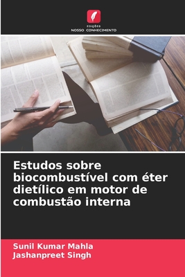 Estudos sobre biocombust?vel com ?ter diet?lico em motor de combust?o interna - Mahla, Sunil Kumar, and Singh, Jashanpreet