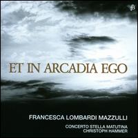 Et in Arcadia Ego - Concerto Stella Matutina; Francesca Lombardi Mazzulli (soprano); Christoph Hammer (conductor)