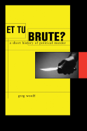Et Tu, Brute?: The Murder of Caesar and Political Assassination