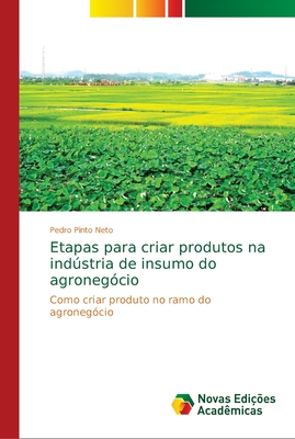 Etapas Para Criar Produtos Na Indstria De Insumo Do Agroneg Cio By Pedro Pinto Neto Alibris