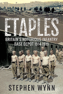 Etaples: Britain's Notorious Infantry Base Depot, 1914-1919