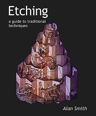 Etching: A Guide to Traditional Techniques - Smith, Alan