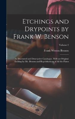 Etchings and Drypoints by Frank W. Benson: An Illustrated and Descriptive Catalogue, With an Original Etching by Mr. Benson and Reproductions of All the Plates; Volume 2 - Benson, Frank Weston