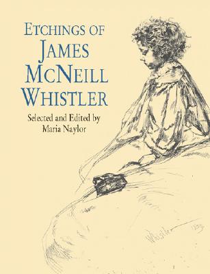Etchings of James McNeill Whistler - Whistler, James McNeill, and Naylor, Maria (Editor)