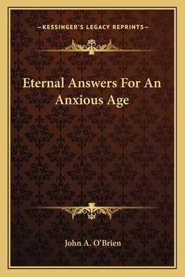 Eternal Answers for an Anxious Age - O'Brien, John A, Reverend