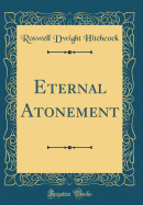 Eternal Atonement (Classic Reprint)