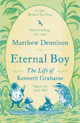 Eternal Boy: The Life of Kenneth Grahame - Dennison, Matthew