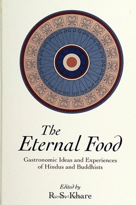 Eternal Food: Gastronomic Ideas and Experiences of Hindus and Buddhists - Khare, R S, Professor (Editor)