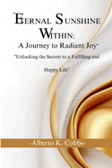 "Eternal Sunshine Within: A Journey to a Radiant Joy" "Unlocking the Secrets to a Fulfilling and Happy Life"