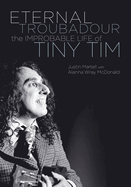 Eternal Troubadour: The Improbable Life Of Tiny Tim