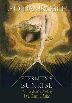 Eternity's Sunrise: The Imaginative World of William Blake - Damrosch, Leo, Professor