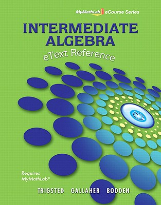 Etext Reference for Trigsted/Gallaher/Bodden Intermediate Algebra Mylab Math - Trigsted, Kirk, and Gallaher, Randall, and Bodden, Kevin