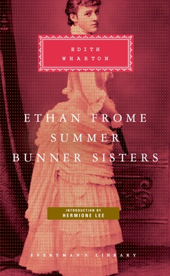 Ethan Frome, Summer, Bunner Sisters: Introduction by Hermione Lee - Wharton, Edith, and Lee, Hermione (Introduction by)