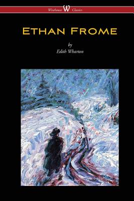 Ethan Frome (Wisehouse Classics Edition - With an Introduction by Edith Wharton) - Wharton, Edith, and Vaseghi, Sam (Editor)