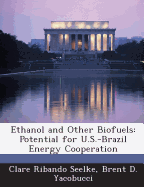 Ethanol and Other Biofuels: Potential for U.S.-Brazil Energy Cooperation