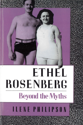 Ethel Rosenberg: Beyond the Myths - Philipson, Ilene, PH.D., PH D