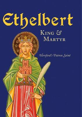 Ethelbert - King & Martyr: Hereford's Patron Saint - Tavinor, Michael (Editor)