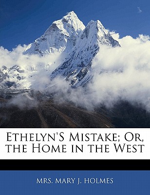 Ethelyn's Mistake; Or, the Home in the West - Holmes, Mary J