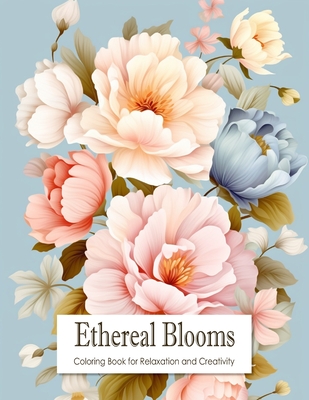 Ethereal Blooms: Coloring Book for Teens and Adults Filled with Blooming Flowers for Stress Relief, Mindfulness, Relaxation and Creativity - Hub, Creative Therapy
