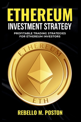 Ethereum Investment Strategy: Profitable Trading Strategies for Ethereum Investors - M Poston, Rebello