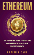 Ethereum: The Definitive Guide to Investing in Ethereum & Blockchain Cryptocurrency: Includes Blueprint Fintech Contracts