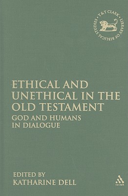 Ethical and Unethical in the Old Testament: God and Humans in Dialogue - Dell, Katharine J (Editor), and Mein, Andrew (Editor), and Camp, Claudia V (Editor)