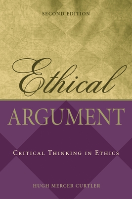 Ethical Argument: Critical Thinking in Ethics - Curtler, Hugh Mercer