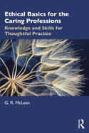 Ethical Basics for the Caring Professions: Knowledge and Skills for Thoughtful Practice