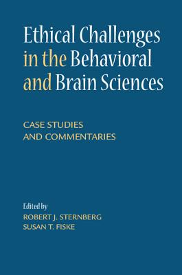 Ethical Challenges in the Behavioral and Brain Sciences: Case Studies and Commentaries - Sternberg, Robert J. (Editor), and Fiske, Susan T. (Editor)