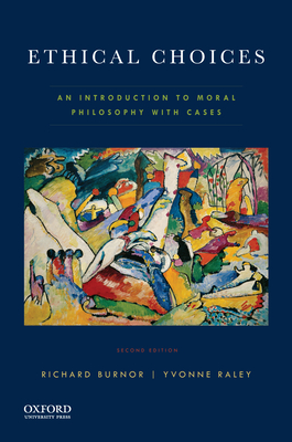 Ethical Choices: An Introduction to Moral Philosophy with Cases - Burnor, Richard, and Raley, Yvonne