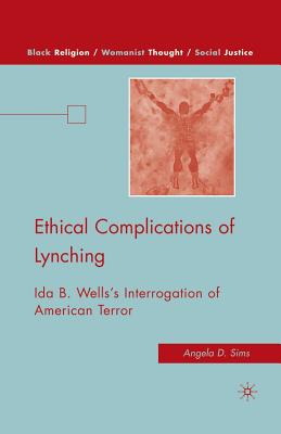 Ethical Complications of Lynching: Ida B. Wells's Interrogation of American Terror - Sims, A