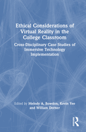 Ethical Considerations of Virtual Reality in the College Classroom: Cross-Disciplinary Case Studies of Immersive Technology Implementation