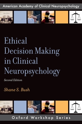 Ethical Decision Making in Clinical Neuropsychology - Bush, Shane S