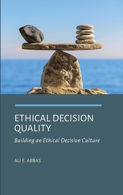 Ethical Decision Quality: Building an Ethical Decision Culture - Abbas, Ali