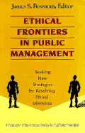 Ethical Frontiers in Public Management: Seeking New Strategies for Resolving Ethical Dilemmas - Bowman, James S, Dr.