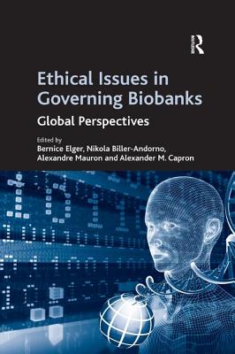 Ethical Issues in Governing Biobanks: Global Perspectives - Biller-Andorno, Nikola, and Elger, Bernice (Editor), and Capron, Alexander M