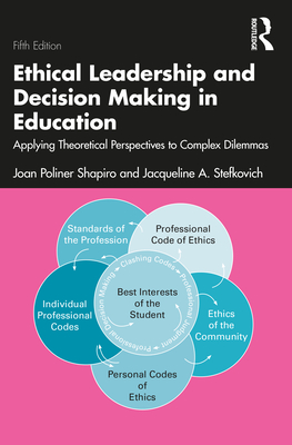 Ethical Leadership and Decision Making in Education: Applying Theoretical Perspectives to Complex Dilemmas - Poliner Shapiro, Joan, and Stefkovich, Jacqueline A